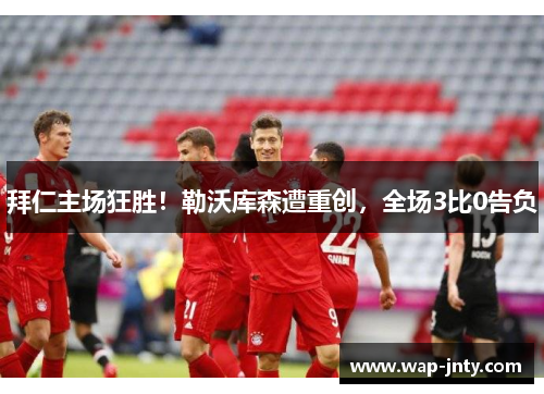 拜仁主场狂胜！勒沃库森遭重创，全场3比0告负