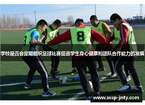 学校是否会定期组织足球比赛促进学生身心健康和团队合作能力的发展