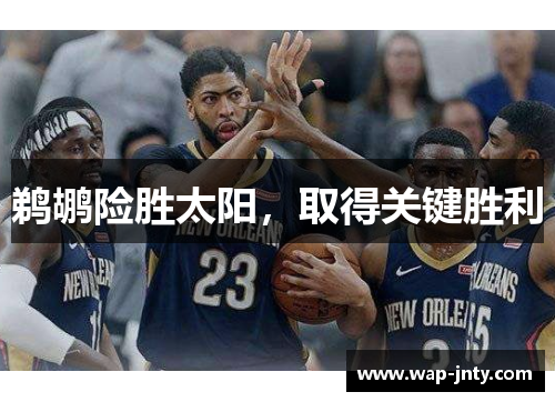 鹈鹕险胜太阳，取得关键胜利