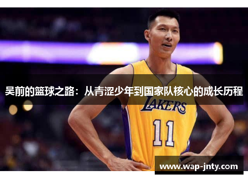 吴前的篮球之路：从青涩少年到国家队核心的成长历程