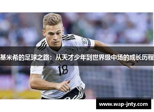 基米希的足球之路：从天才少年到世界级中场的成长历程