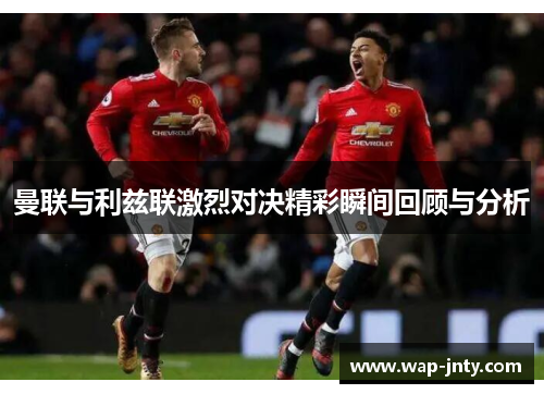 曼联与利兹联激烈对决精彩瞬间回顾与分析