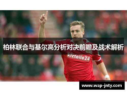 柏林联合与基尔高分析对决前瞻及战术解析